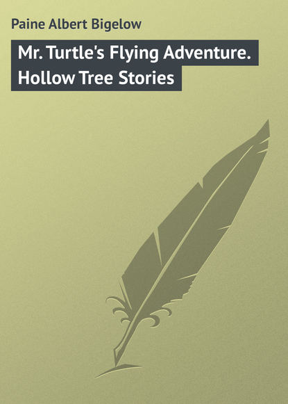 Paine Albert Bigelow — Mr. Turtle's Flying Adventure. Hollow Tree Stories