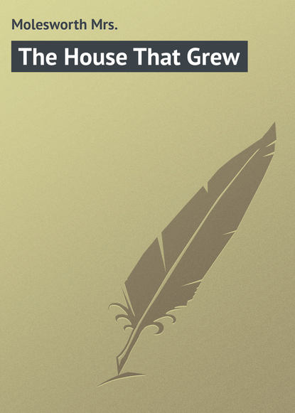 Molesworth Mrs. — The House That Grew