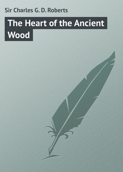 Sir Charles G. D. Roberts — The Heart of the Ancient Wood