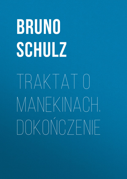 Traktat o Manekinach. Dokończenie - Bruno  Schulz