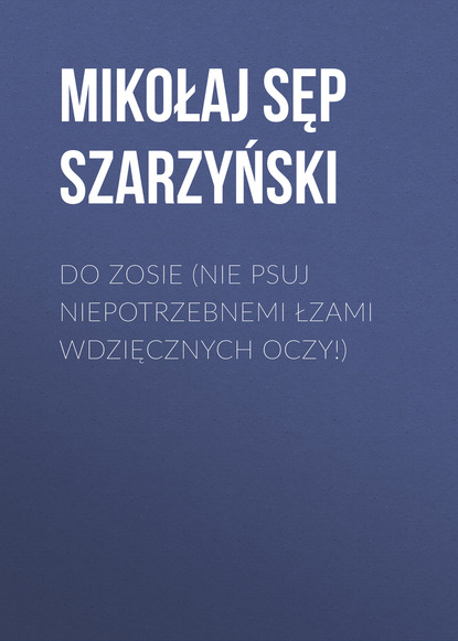Mikołaj Sęp Szarzyński — Do Zosie (Nie psuj niepotrzebnemi łzami wdzięcznych oczy!)