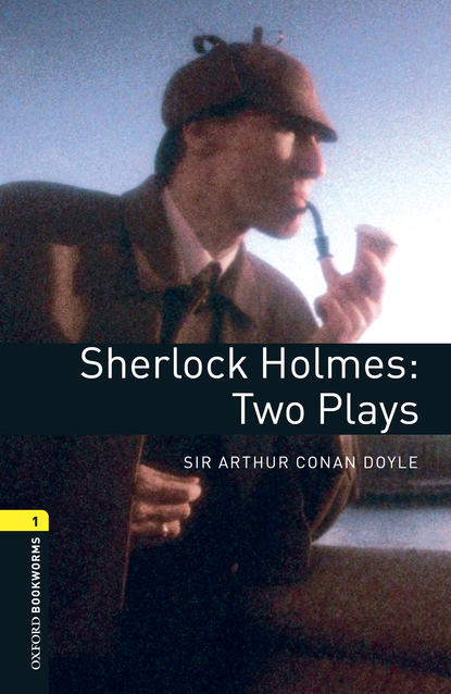 Артур Конан Дойл - Sherlock Holmes: Two Plays