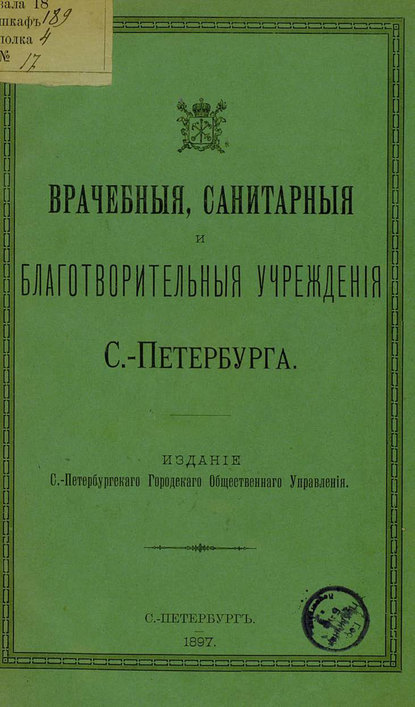 Врачебные, санитарные и благотворительные учреждения С.-Петербурга (Коллектив авторов). 1897г. 