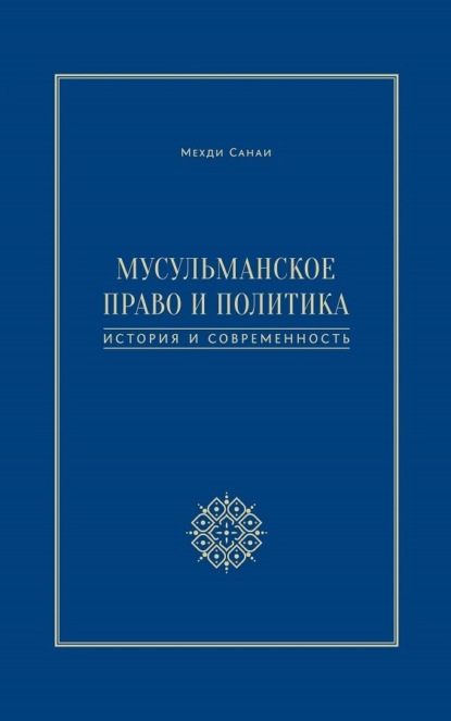 Мусульманское право и политика. История и современность - Мехди Санаи
