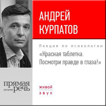 Андрей Курпатов — Лекция «Красная таблетка. Посмотри правде в глаза!»