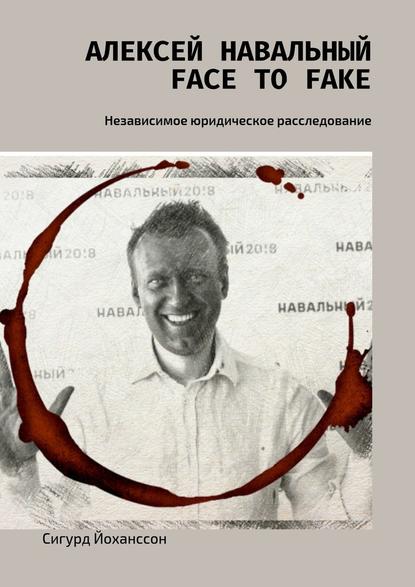 Сигурд Йоханссон — Алексей Навальный: face to fake. Независимое юридическое расследование
