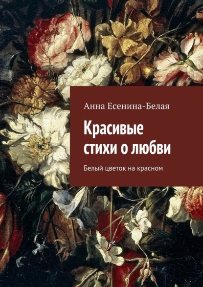Анна Есенина-Белая — Красивые стихи о любви. Белый цветок на красном