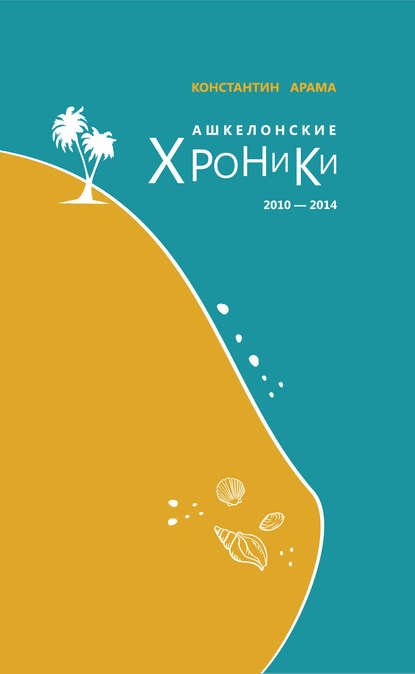 Константин Арама — Ашкелонские хроники. 2010 – 2014 (сборник)