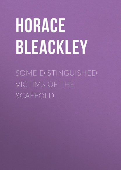 Some Distinguished Victims of the Scaffold (Bleackley Horace). 