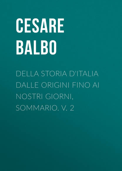 Balbo Cesare — Della storia d'Italia dalle origini fino ai nostri giorni, sommario. v. 2