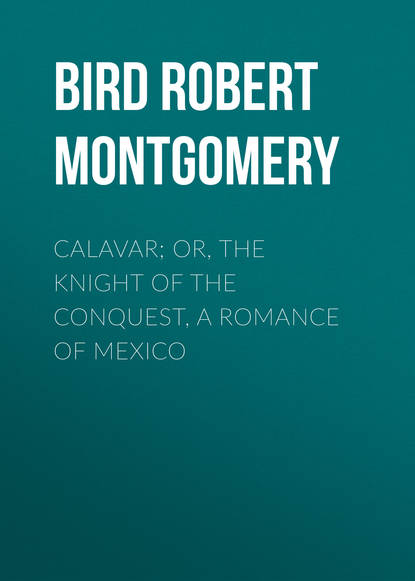 Calavar; or, The Knight of The Conquest, A Romance of Mexico