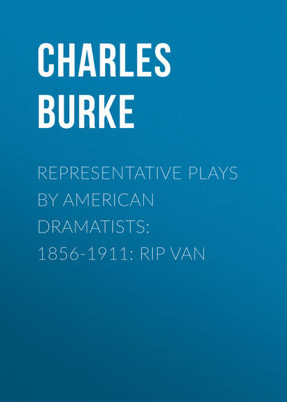 Burke Charles — Representative Plays by American Dramatists: 1856-1911: Rip van