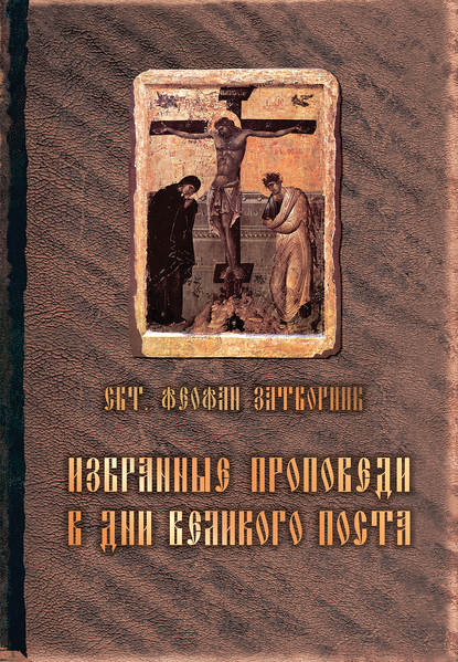 cвятитель Феофан Затворник — Избранные проповеди в дни Великого поста (сборник)