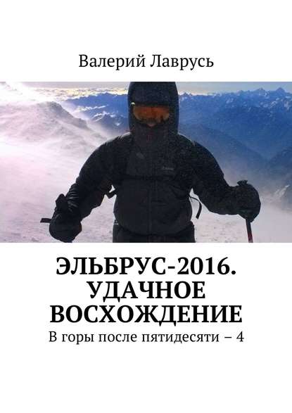 Валерий Лаврусь — Эльбрус-2016. Удачное восхождение. В горы после пятидесяти – 4