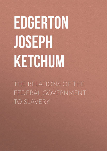 The Relations of the Federal Government to Slavery