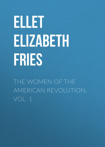 The Women of The American Revolution, Vol. 1 (Ellet Elizabeth Fries). 