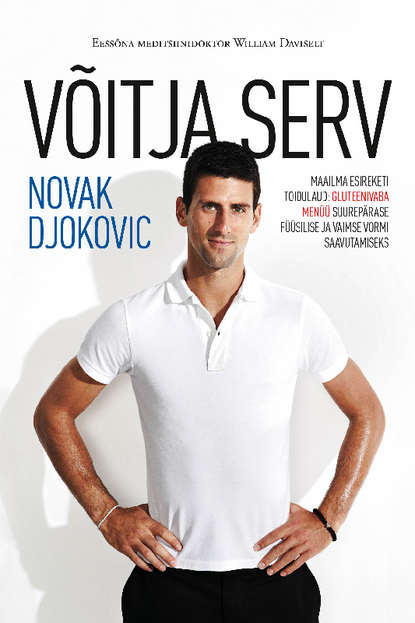 Novak  Djokovic - Võitja serv. Maailma esireketi retsept: gluteenivaba menüü suurepärase füüsilise ja vaimse vormi saavutamiseks