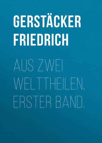 Aus zwei Welttheilen, Erster Band. (Gerstäcker Friedrich). 