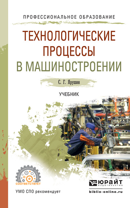 Станислав Геннадьевич Ярушин - Технологические процессы в машиностроении. Учебник для СПО