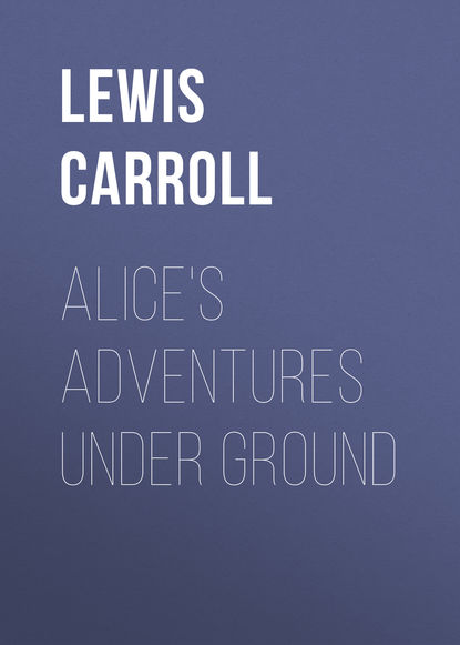 Льюис Кэрролл — Alice's Adventures Under Ground