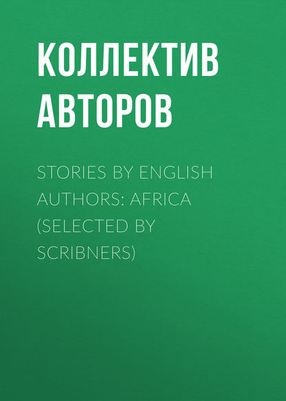 Stories by English Authors: Africa (Selected by Scribners) (Коллектив авторов). 