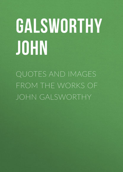 Джон Голсуорси — Quotes and Images From the Works of John Galsworthy