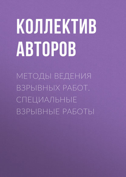 Коллектив авторов - Методы ведения взрывных работ. Специальные взрывные работы