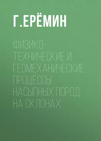 Обложка книги Физико-технические и геомеханические процессы насыпных пород на склонах, Г. М. Еремин