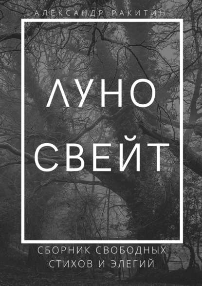 Александр Анатольевич Ракитин - Луносвейт. Сборник свободных стихов и элегий