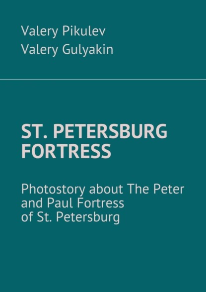 St. Petersburg Fortress. Photostory about The Peter and Paul Fortress of St. Petersburg (Valery Pikulev). 