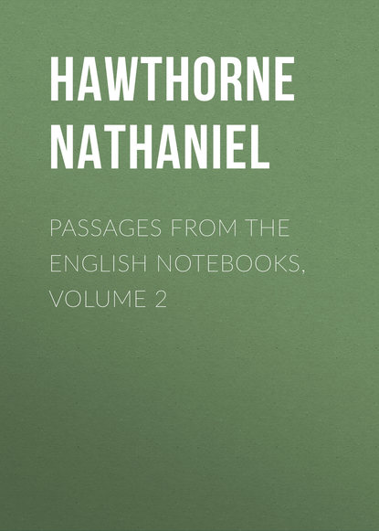Натаниель Готорн — Passages from the English Notebooks, Volume 2