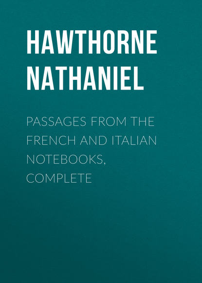 Натаниель Готорн — Passages from the French and Italian Notebooks, Complete