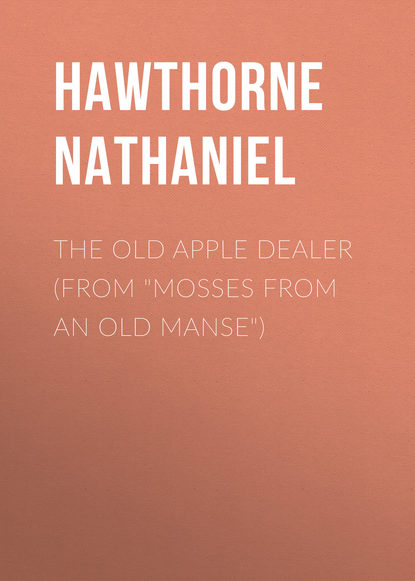 Натаниель Готорн — The Old Apple Dealer (From "Mosses from an Old Manse")