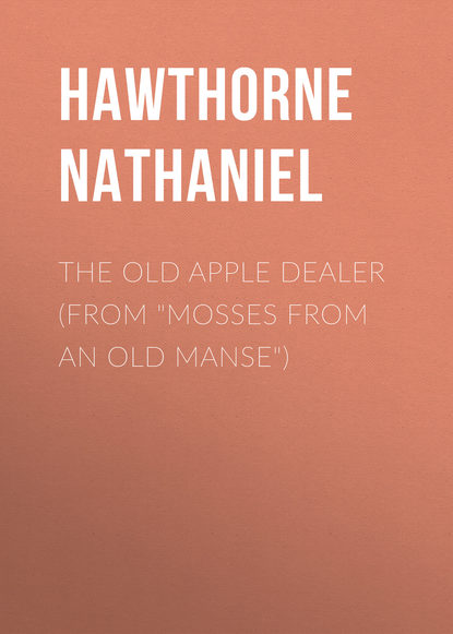 The Old Apple Dealer (From Mosses from an Old Manse) (Натаниель Готорн). 