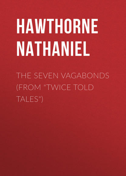 Натаниель Готорн — The Seven Vagabonds (From "Twice Told Tales")