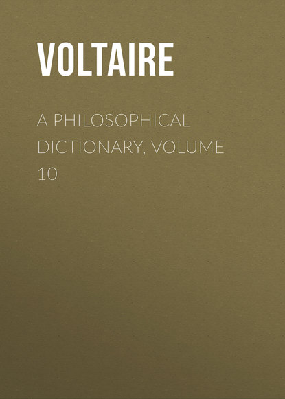 Вольтер — A Philosophical Dictionary, Volume 10