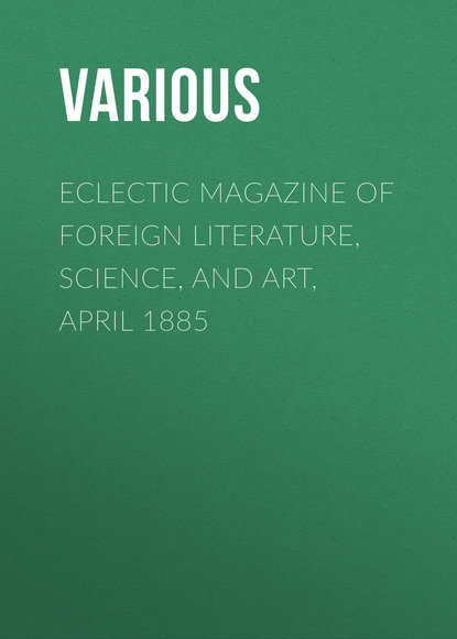 Eclectic Magazine of Foreign Literature, Science, and Art, April 1885 (Various). 