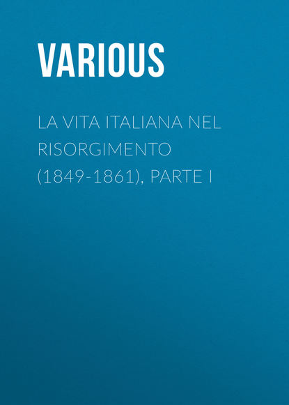 Various — La vita Italiana nel Risorgimento (1849-1861), parte I
