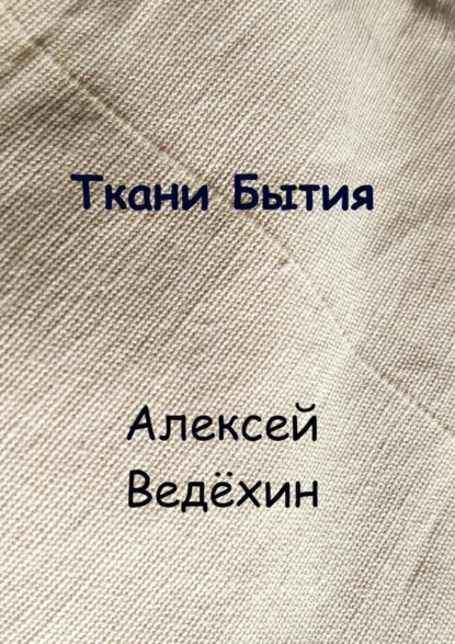 Обложка книги Ткани Бытия, Алексей Ведёхин