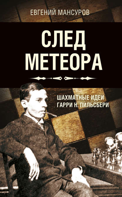 Евгений Мансуров — След метеора. Шахматные идеи Гарри Н. Пильсбери. Стратегия