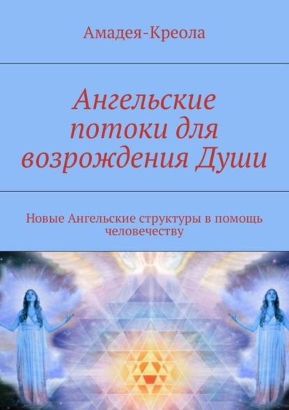 Ангельские потоки для возрождения Души. Новые Ангельские структуры в помощь человечеству (Амадея-Креола). 