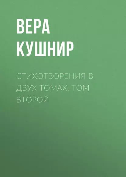 Обложка книги Стихотворения в двух томах. Том второй, Вера Кушнир