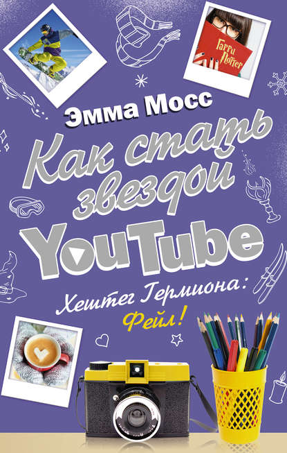 Эмма Мосс - Как стать звездой YouTube. Хештег Гермиона: Фейл!