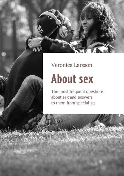 Вероника Ларссон — About sex. The most frequent questions about sex and answers to them from specialists