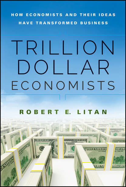 Robert Litan — Trillion Dollar Economists. How Economists and Their Ideas have Transformed Business