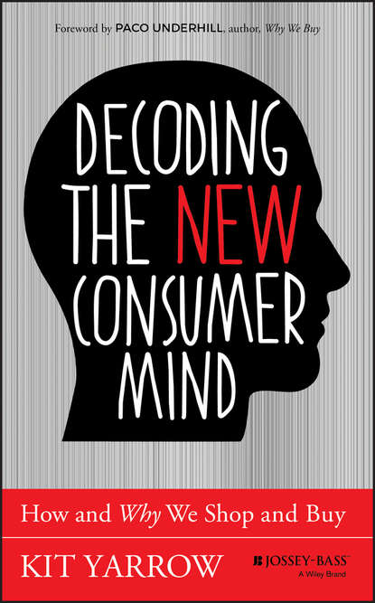 Kit  Yarrow - Decoding the New Consumer Mind. How and Why We Shop and Buy
