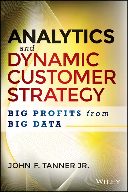 Обложка книги Analytics and Dynamic Customer Strategy. Big Profits from Big Data, John Tanner F.