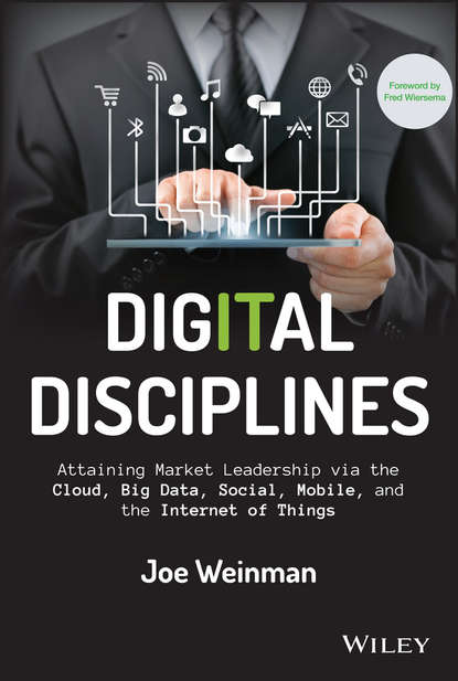 Joe Weinman — Digital Disciplines. Attaining Market Leadership via the Cloud, Big Data, Social, Mobile, and the Internet of Things