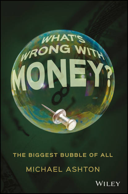 Michael  Ashton - What's Wrong with Money?. The Biggest Bubble of All