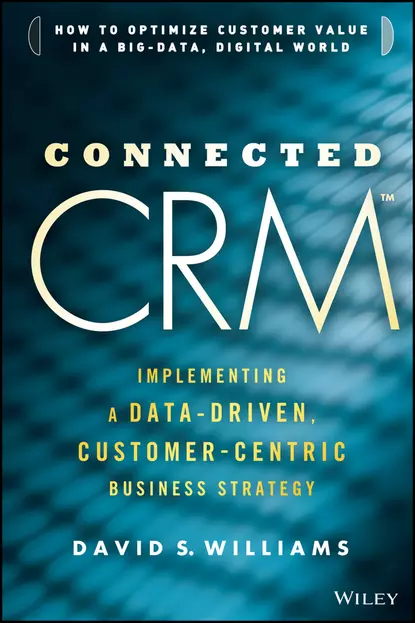 Обложка книги Connected CRM. Implementing a Data-Driven, Customer-Centric Business Strategy, David Williams S.